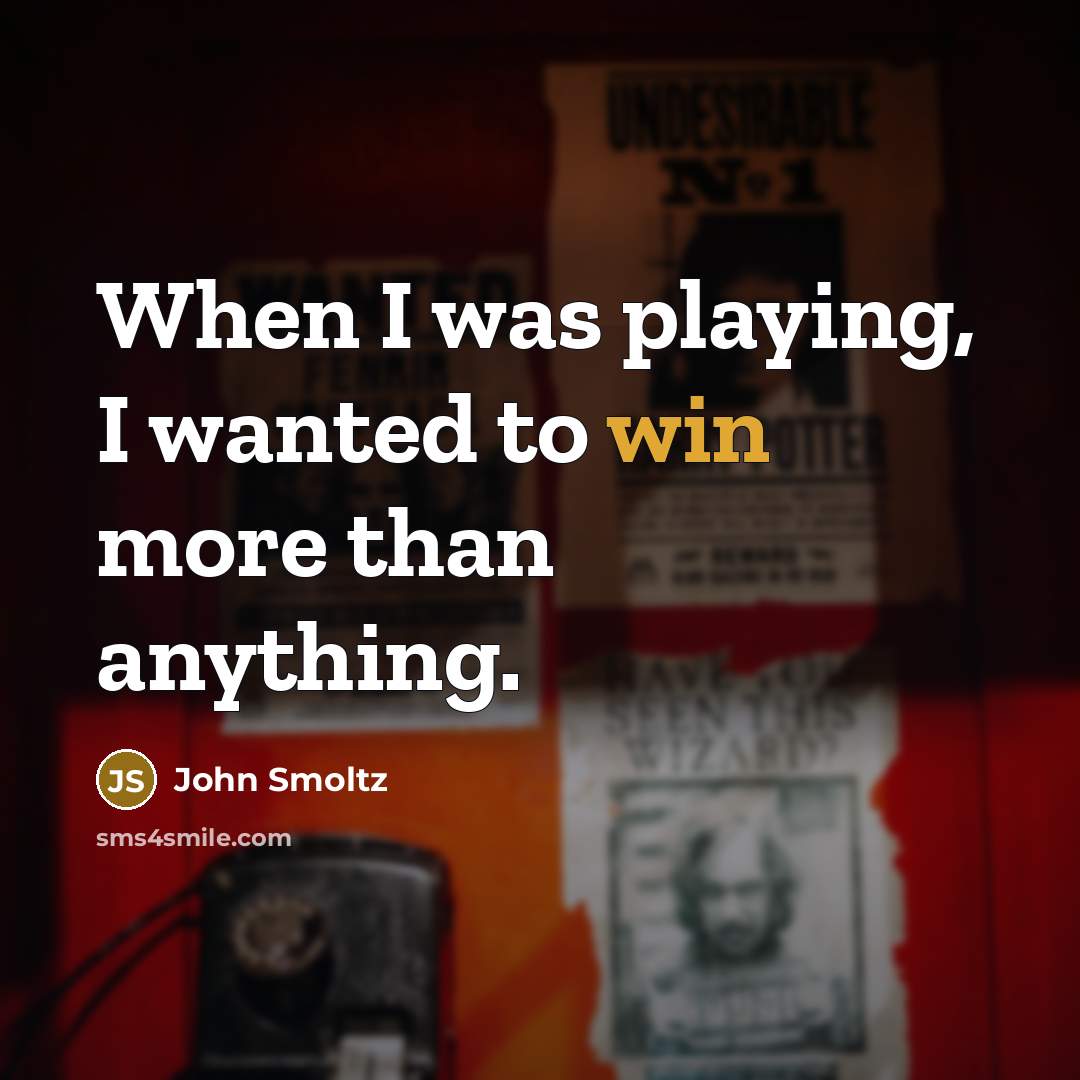 “When I was playing, I wanted to win more than…” quote by John Smoltz