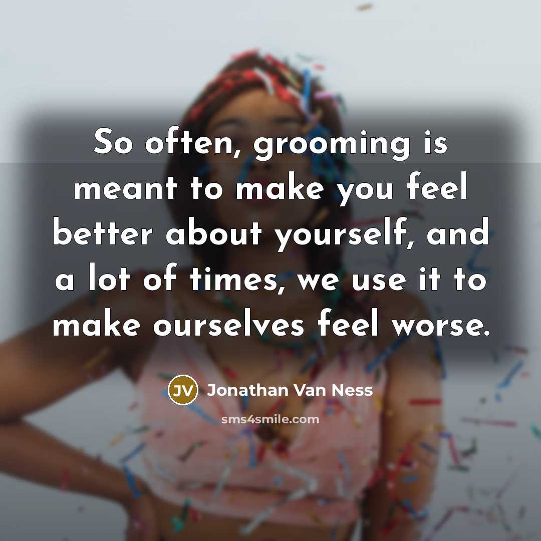 “So often, grooming is meant to make you feel better…” quote by Jonathan Van Ness