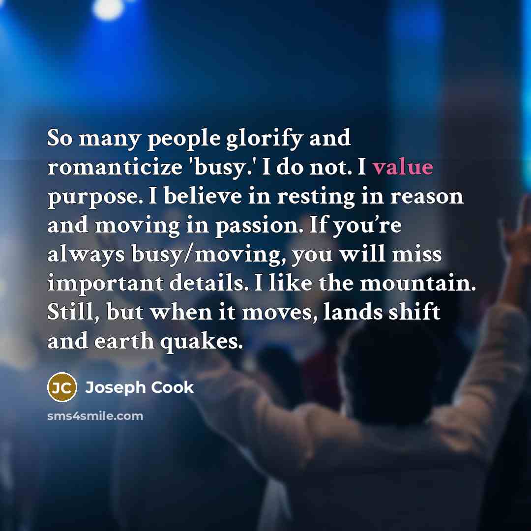 “So many people glorify and romanticize 'busy.' I do not.…” quote by Joseph Cook