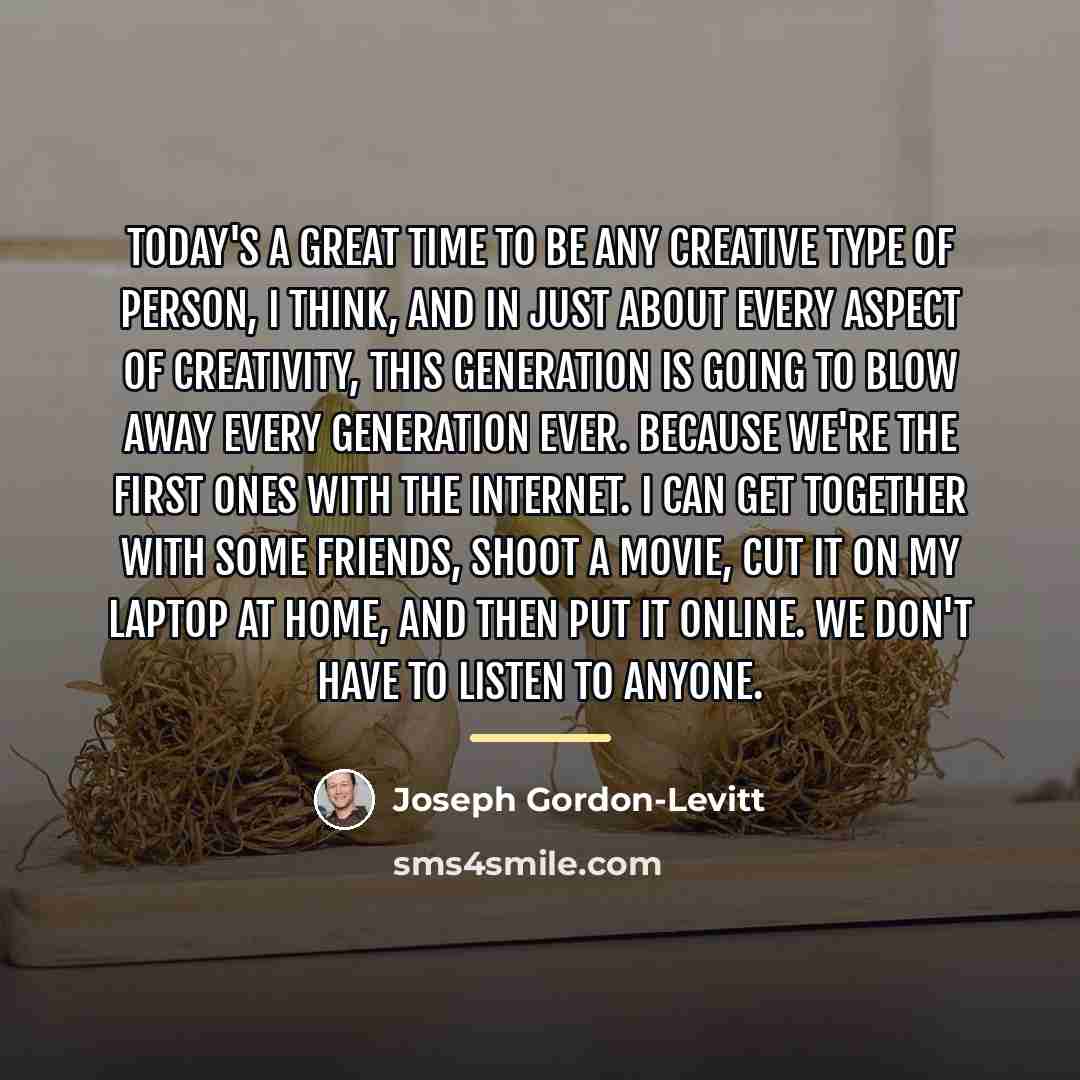“Today's a great time to be any creative type of…” quote by Joseph Gordon-Levitt