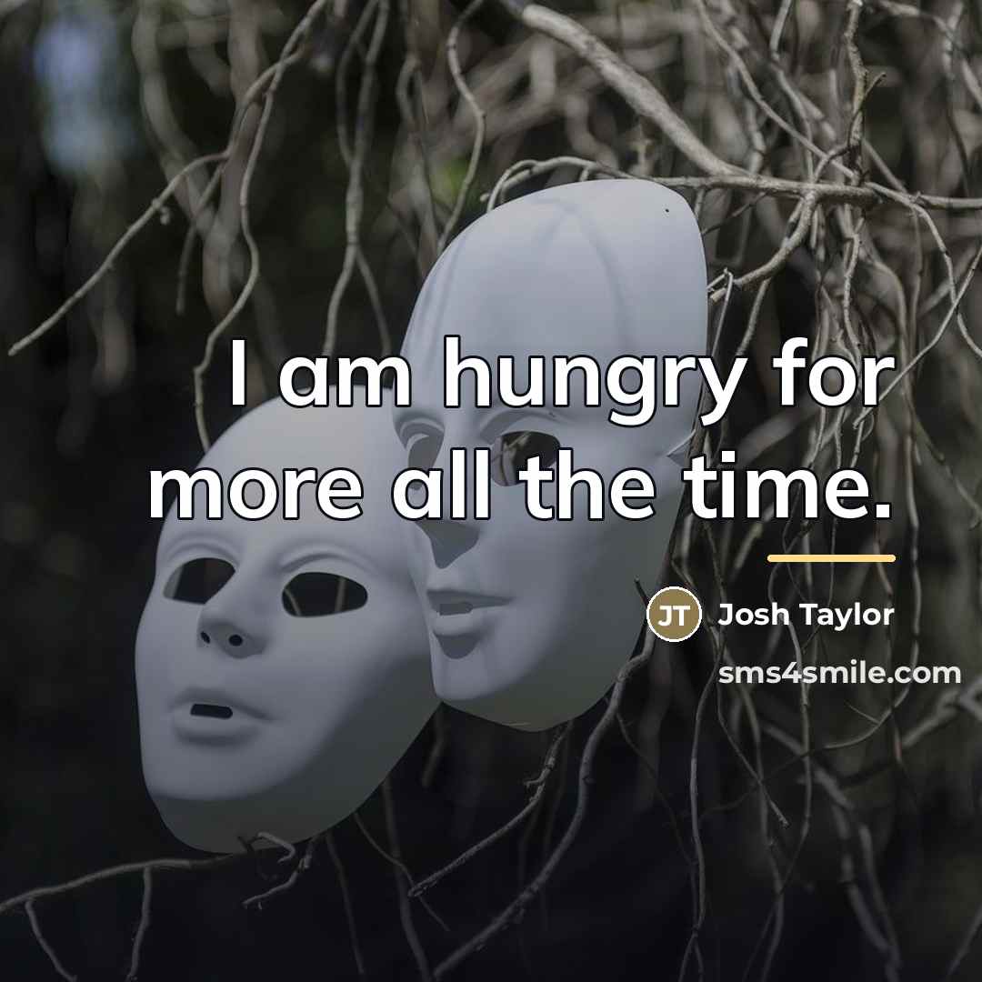 “I am hungry for more all the time.…” quote by Josh Taylor