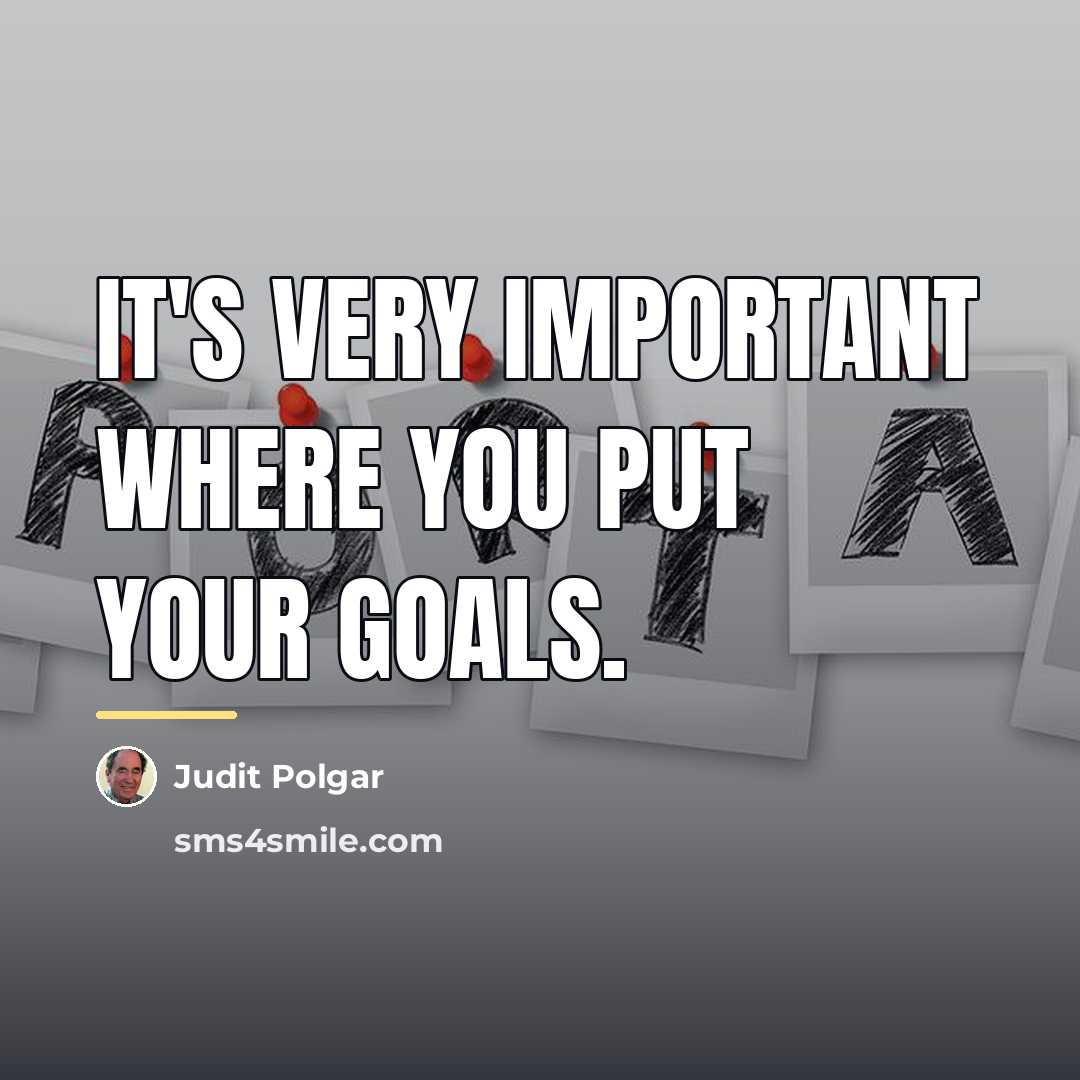 “It's very important where you put your goals.…” quote by Judit Polgar