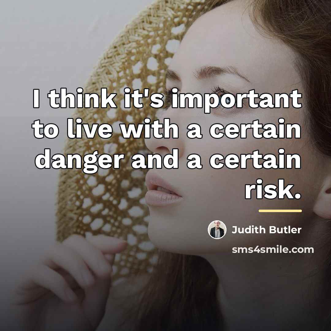 “I think it's important to live with a certain danger…” quote by Judith Butler
