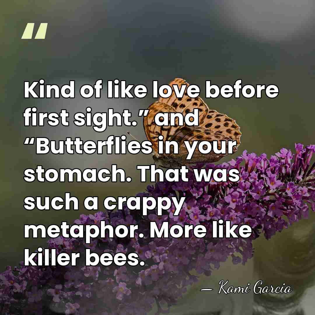 Kind of like love before first sight.” and “Butterflies in your stomach.&hellip; - Kami Garcia