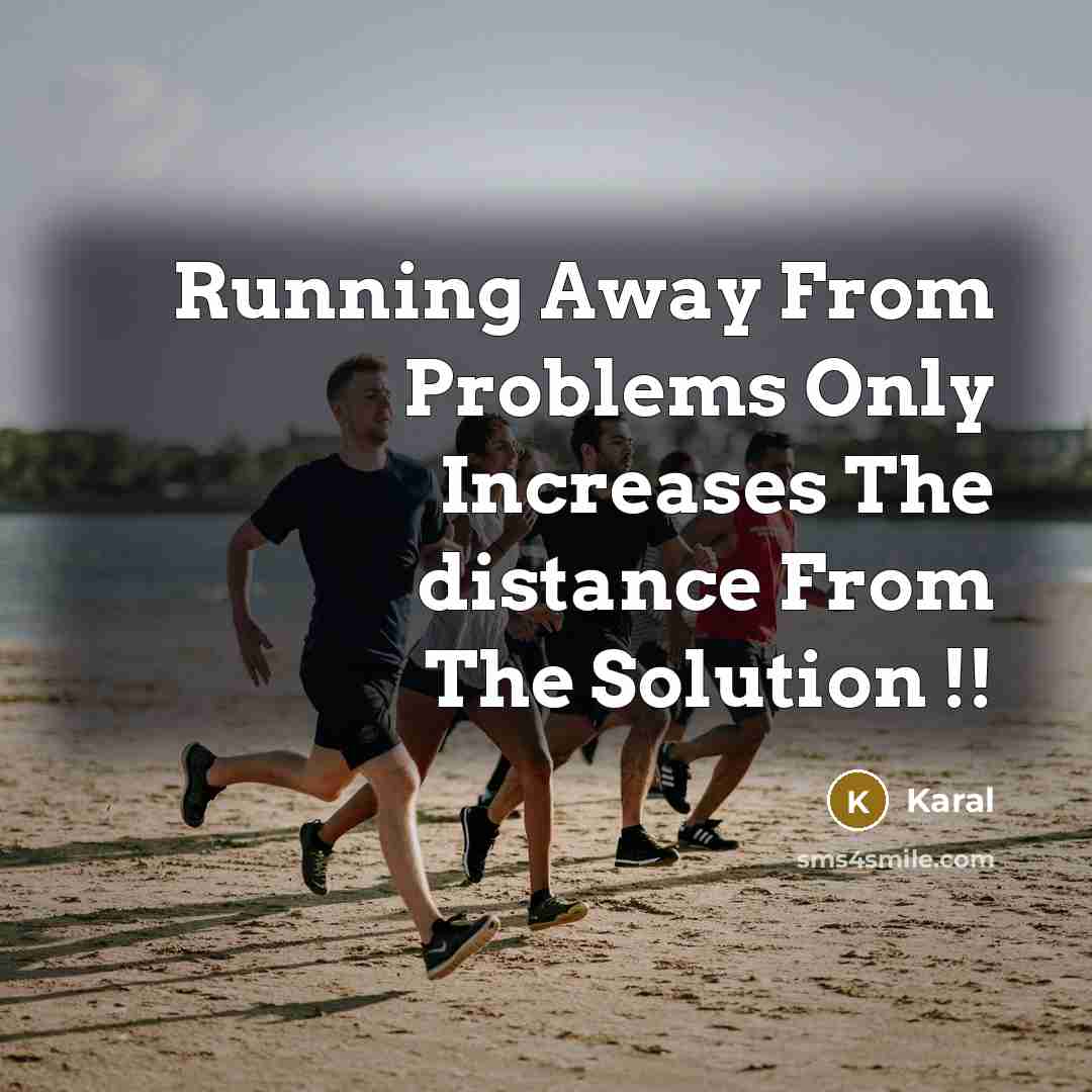 “Running Away From Problems Only Increases The distance From The Solution !!” quote by Karal