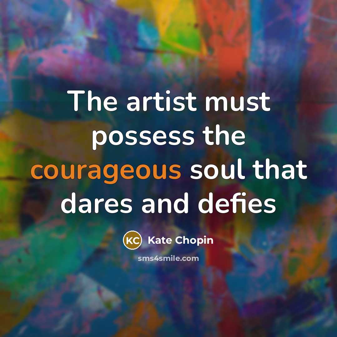 “The artist must possess the courageous soul that dares and…” quote by Kate Chopin