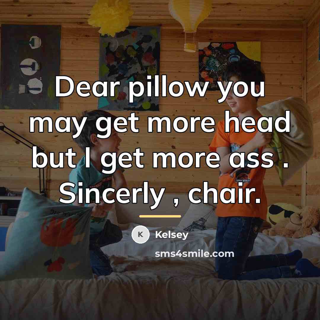“Dear pillow you may get more head but I get…” quote by Kelsey