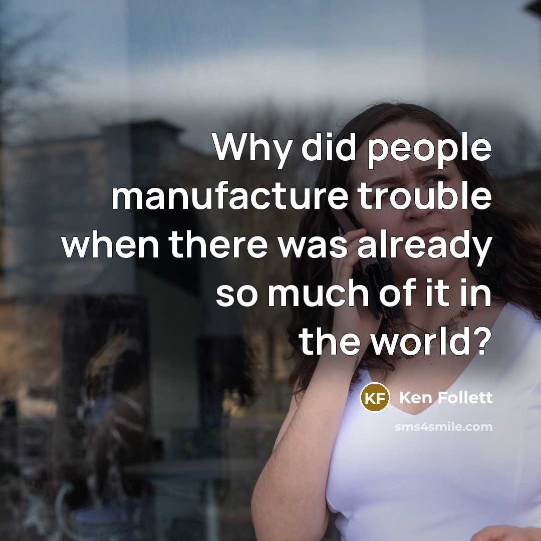 “Why did people manufacture trouble when there was already so…” quote by Ken Follett
