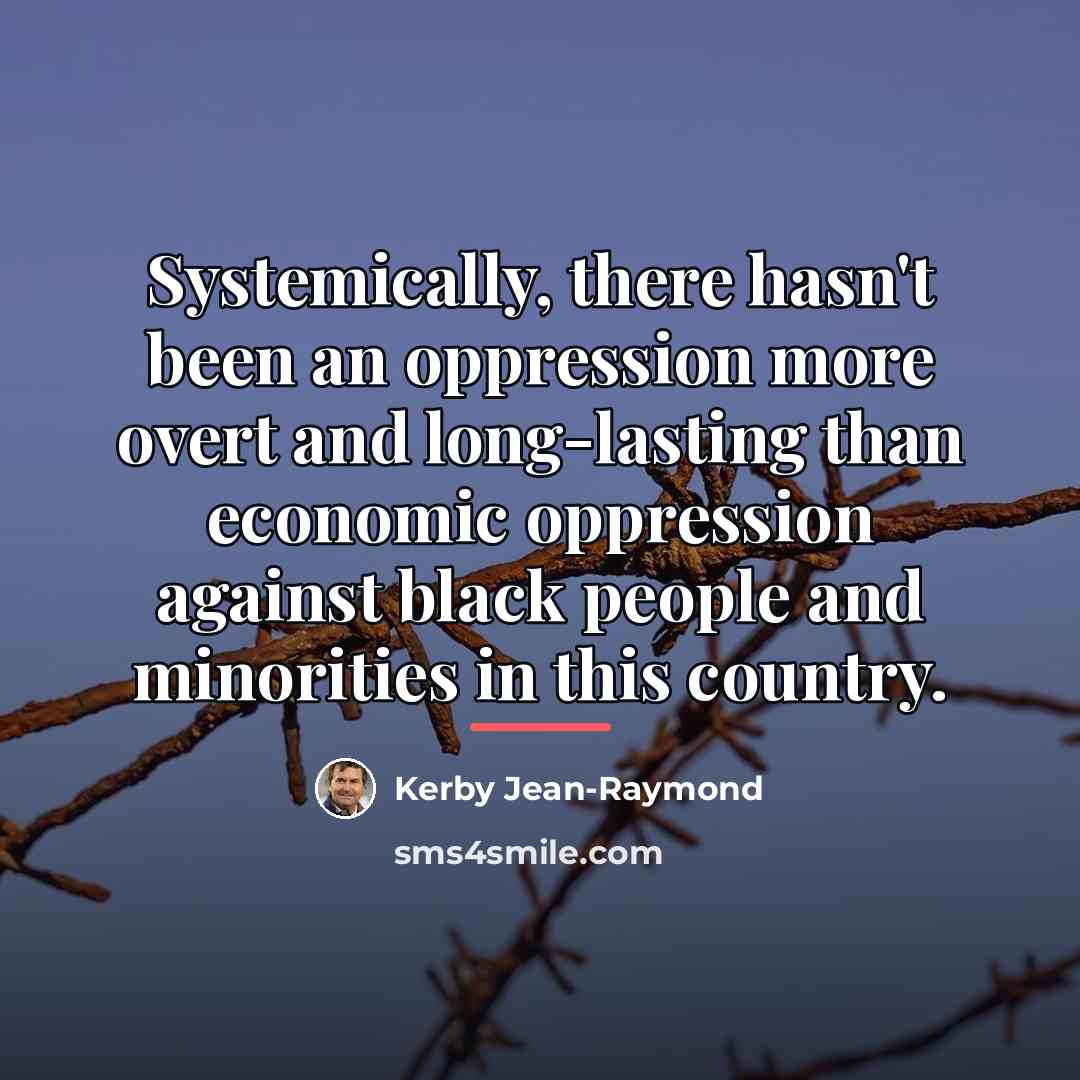 “Systemically, there hasn't been an oppression more overt and long-lasting…” quote by Kerby Jean-Raymond
