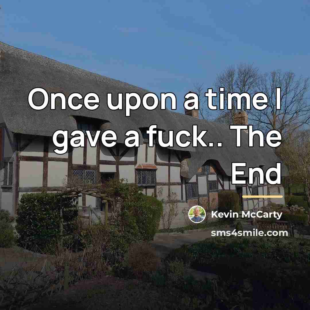“Once upon a time I gave a fuck.. The End…” quote by Kevin McCarty