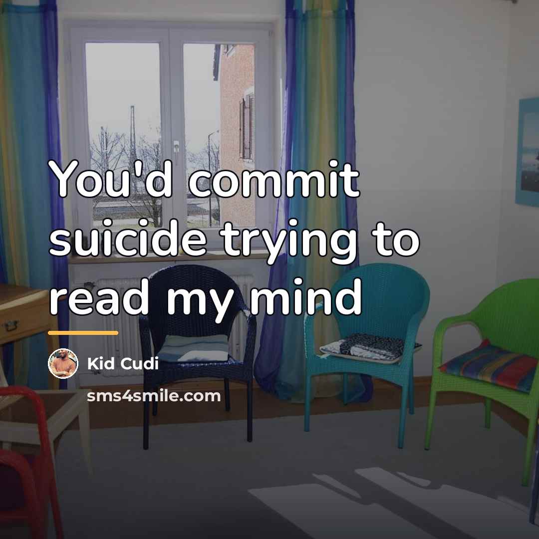 “You'd commit suicide trying to read my mind…” quote by Kid Cudi