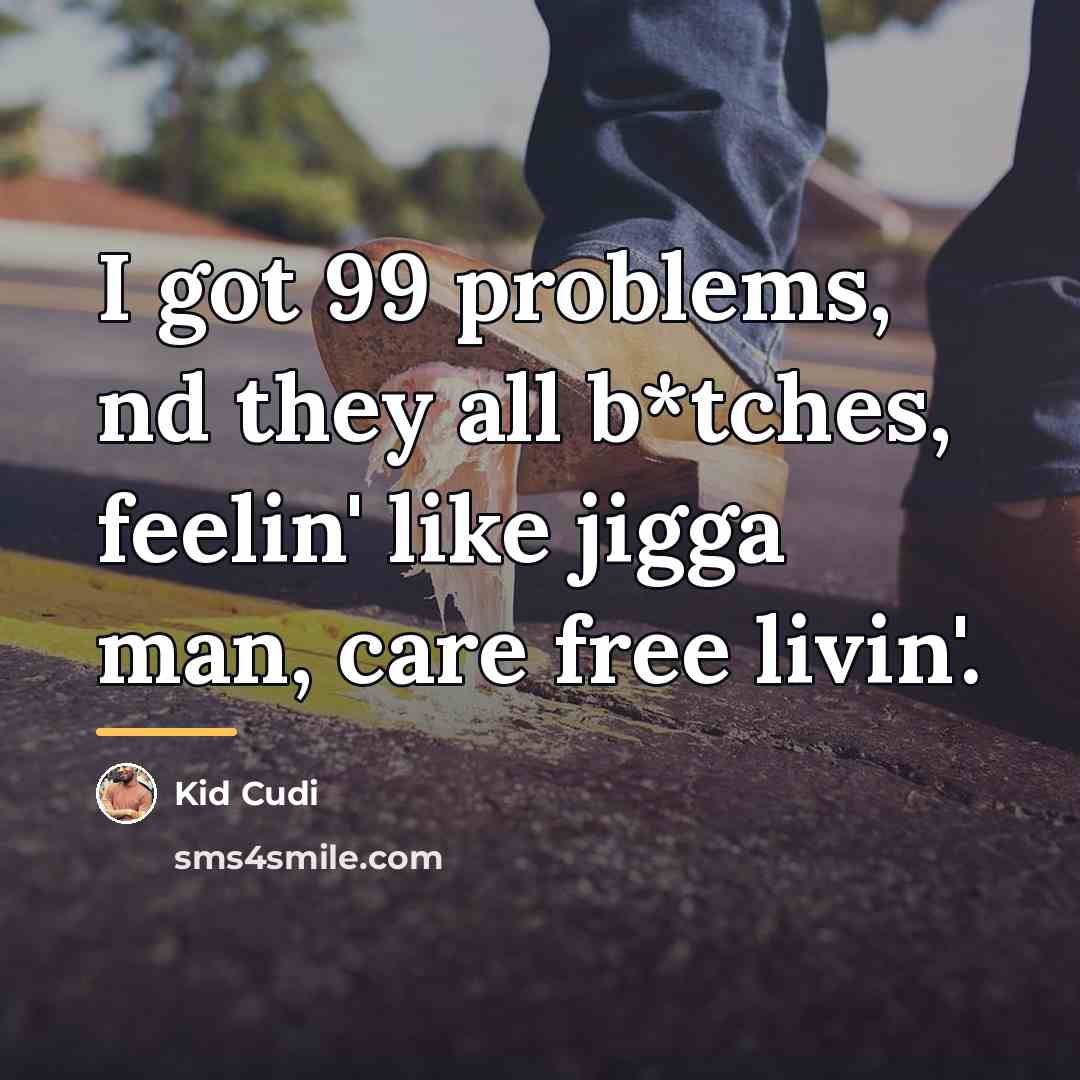 “I got 99 problems, nd they all b*tches, feelin' like…” quote by Kid Cudi