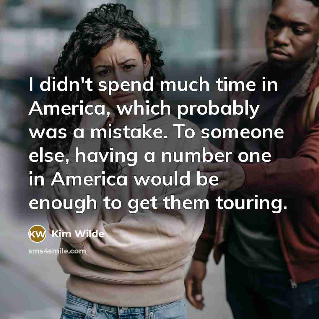 “I didn't spend much time in America, which probably was…” quote by Kim Wilde