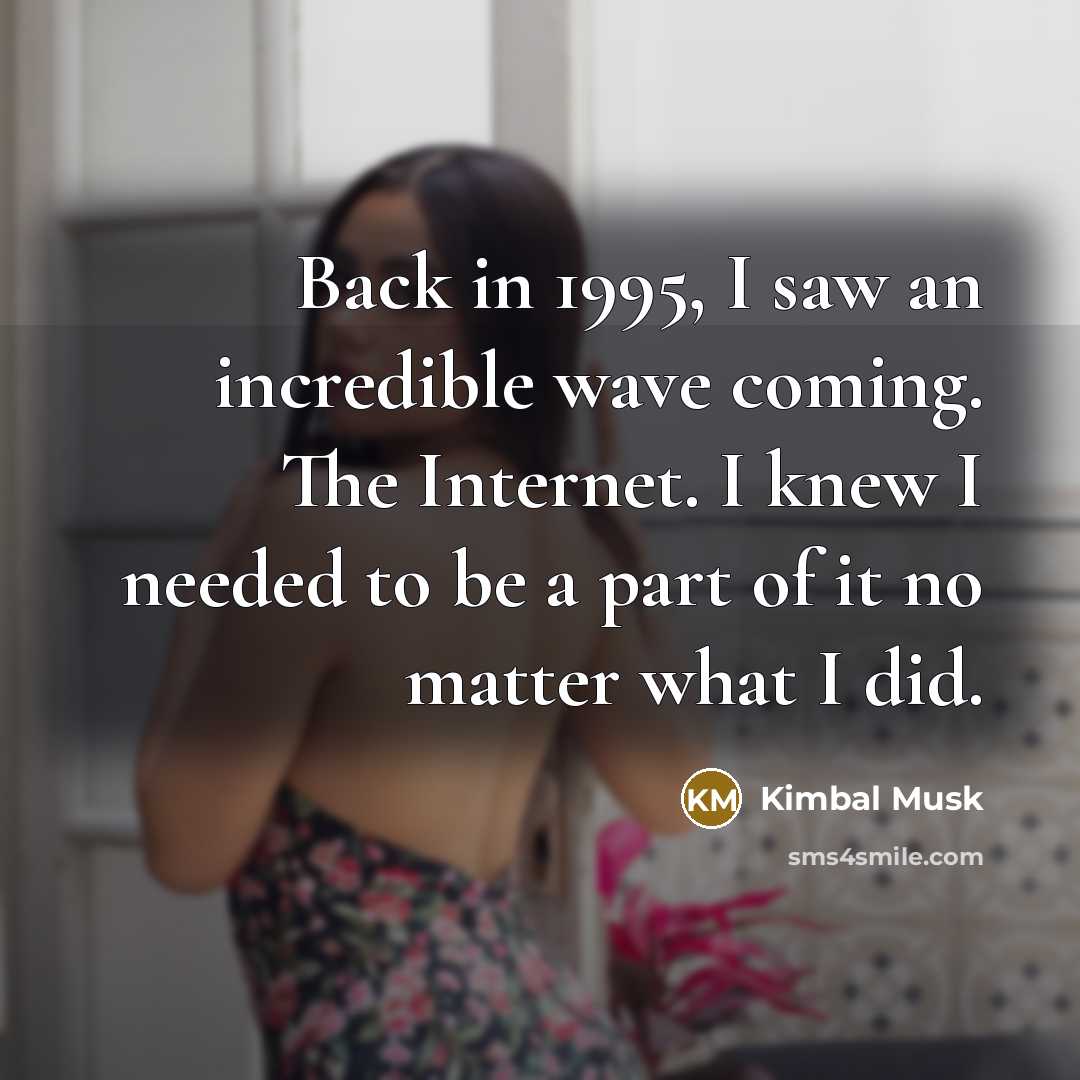 “Back in 1995, I saw an incredible wave coming. The…” quote by Kimbal Musk