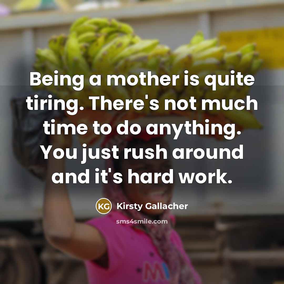 “Being a mother is quite tiring. There's not much time…” quote by Kirsty Gallacher