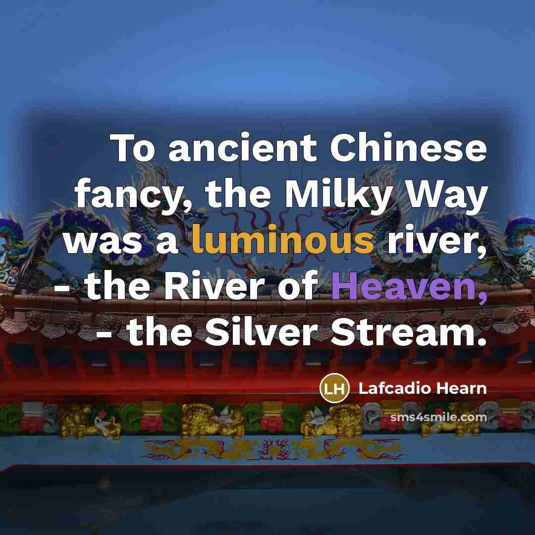 “To ancient Chinese fancy, the Milky Way was a luminous…” quote by Lafcadio Hearn