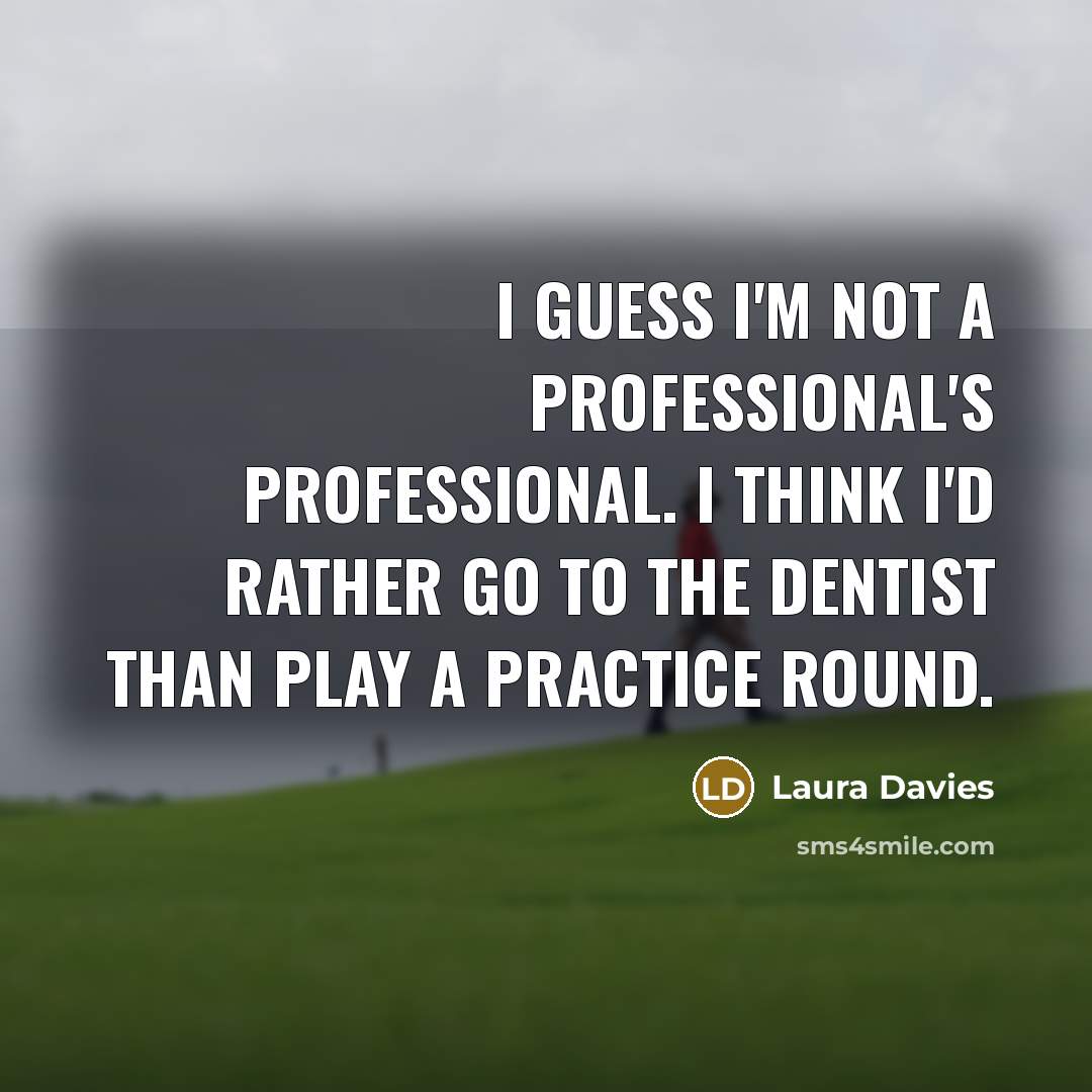 “I guess I'm not a professional's professional. I think I'd…” quote by Laura Davies