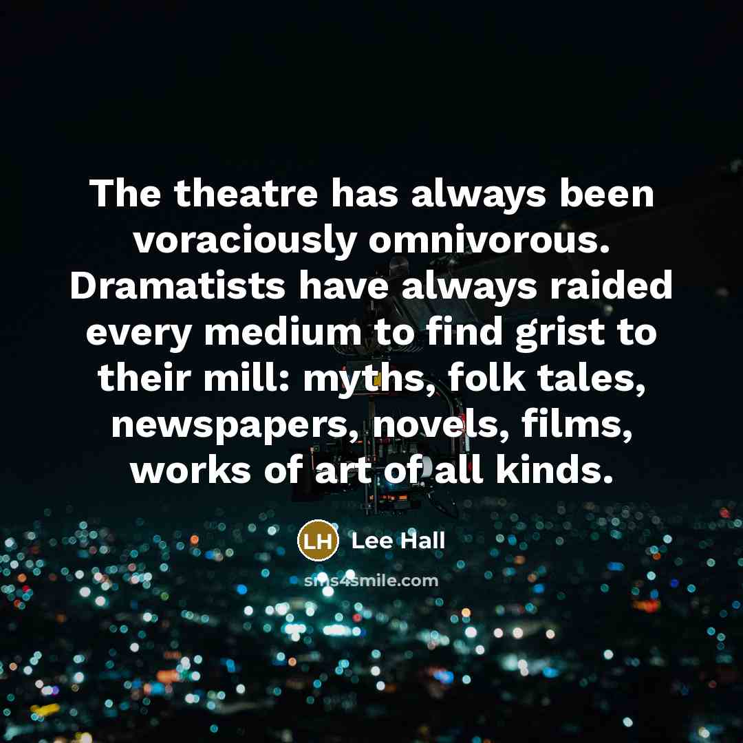 “The theatre has always been voraciously omnivorous. Dramatists have always…” quote by Lee Hall