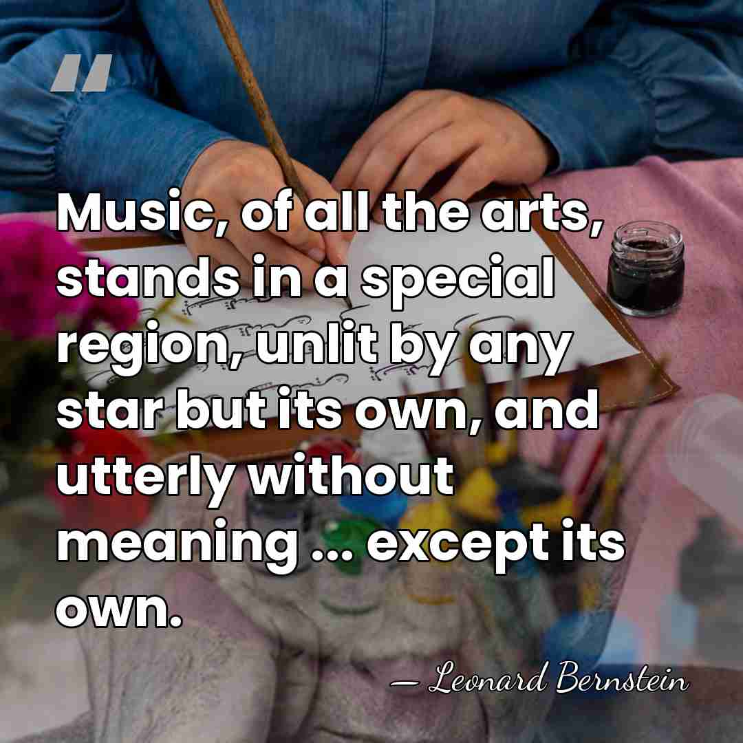 Music, of all the arts, stands in a special region, unlit by&hellip; - Leonard Bernstein