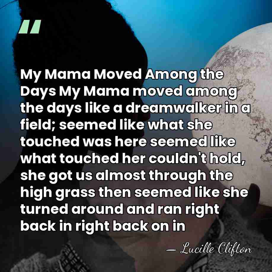 My Mama Moved Among the Days My Mama moved among the days&hellip; - Lucille Clifton