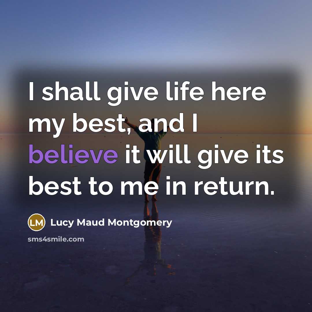 “I shall give life here my best, and I believe…” quote by Lucy Maud Montgomery
