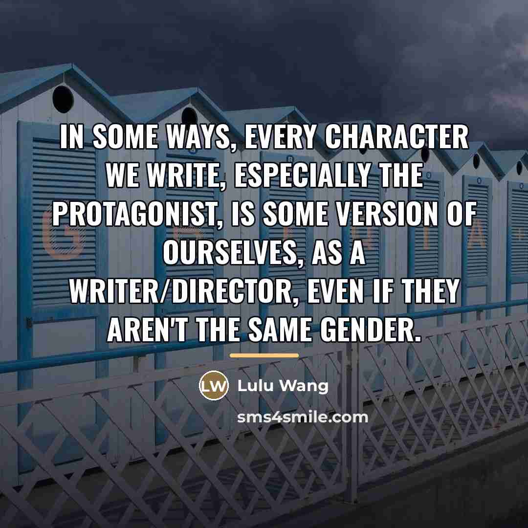 “In some ways, every character we write, especially the protagonist,…” quote by Lulu Wang