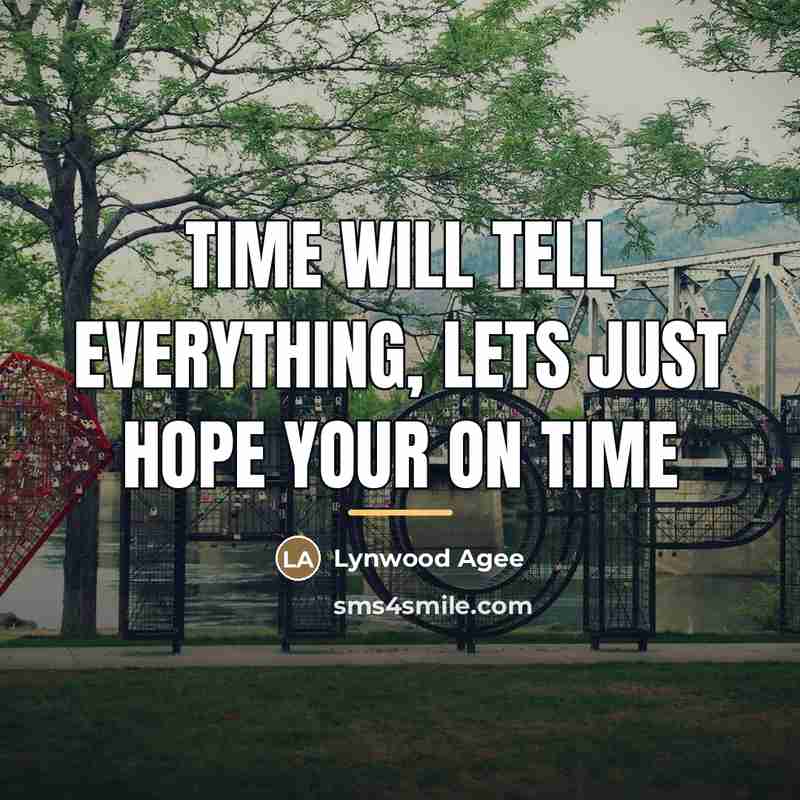 “Time will tell everything, lets just hope your on time…” quote by Lynwood Agee