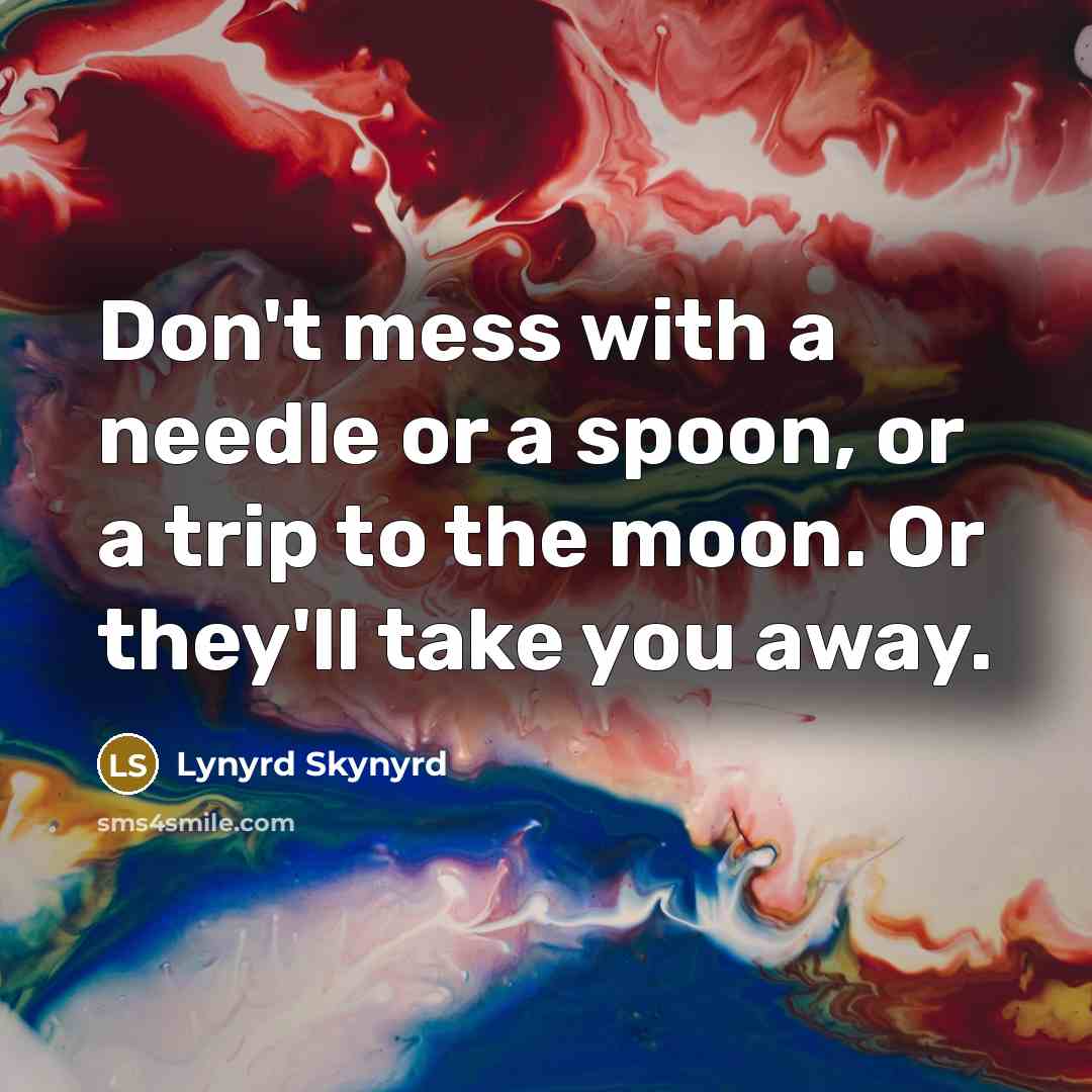 “Don't mess with a needle or a spoon, or a…” quote by Lynyrd Skynyrd