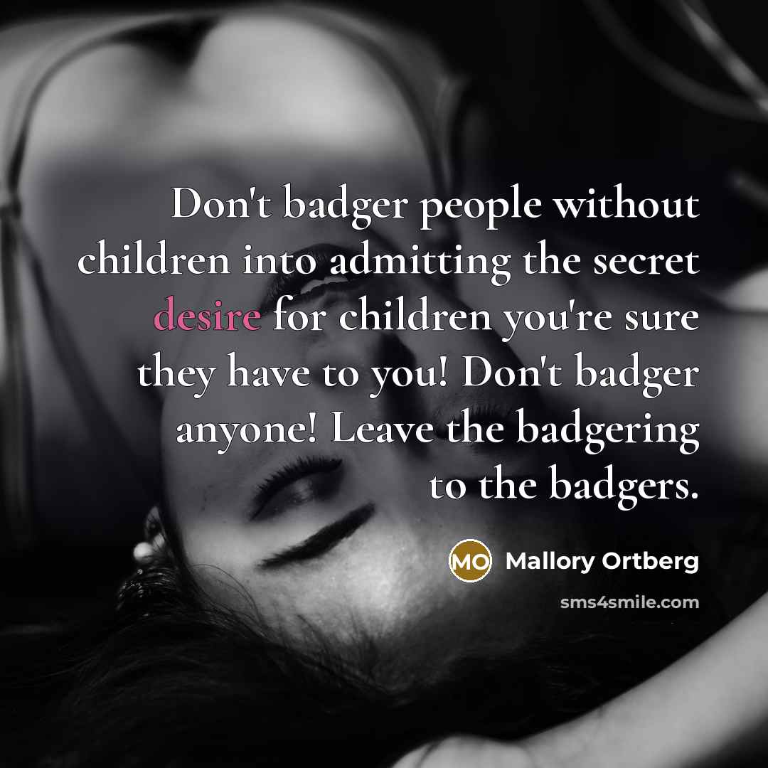 “Don't badger people without children into admitting the secret desire…” quote by Mallory Ortberg