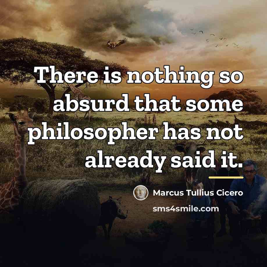 “There is nothing so absurd that some philosopher has not…” quote by Marcus Tullius Cicero
