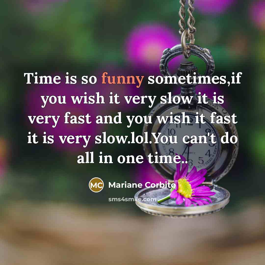 “Time is so funny sometimes,if you wish it very slow…” quote by Mariane Corbito