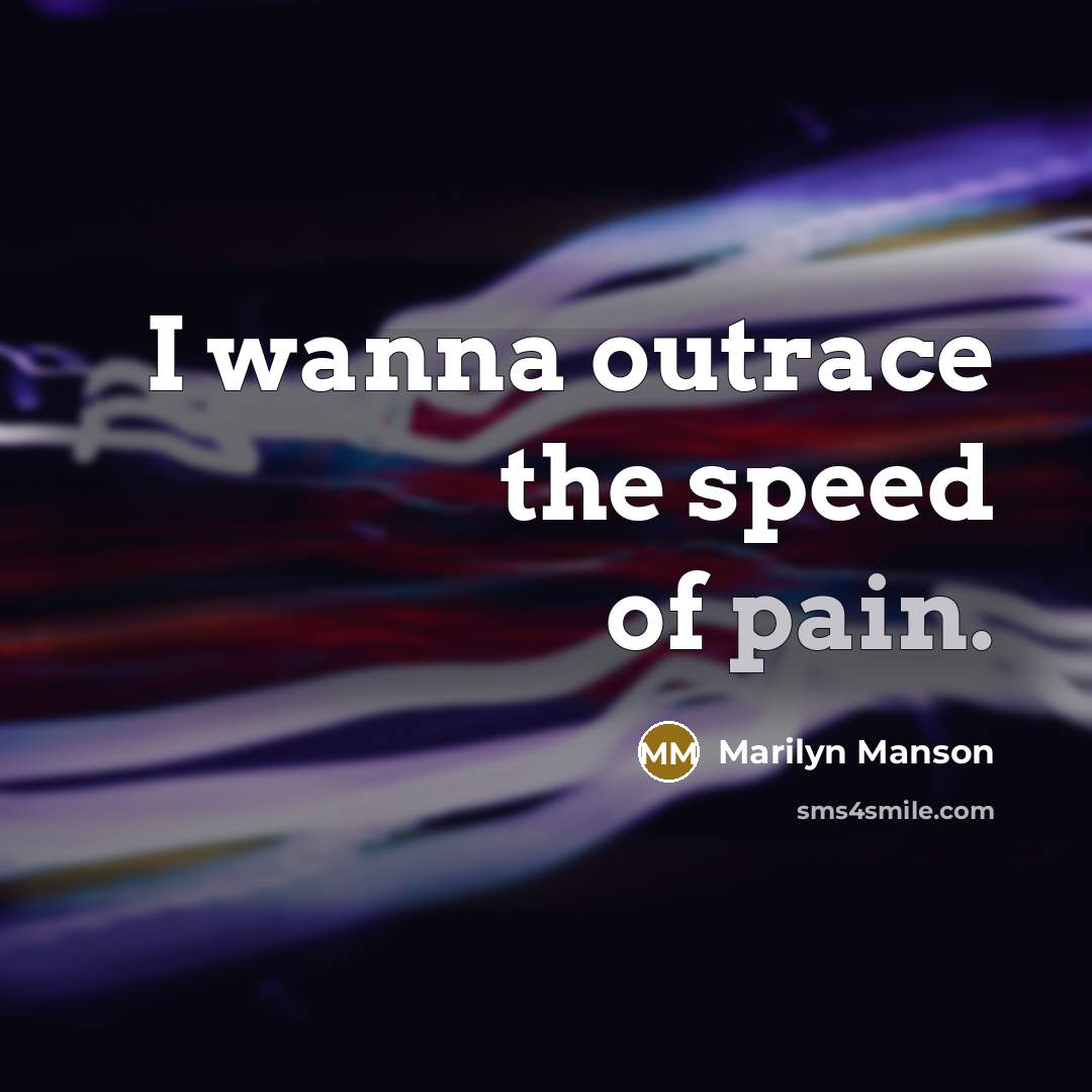 “I wanna outrace the speed of pain.…” quote by Marilyn Manson