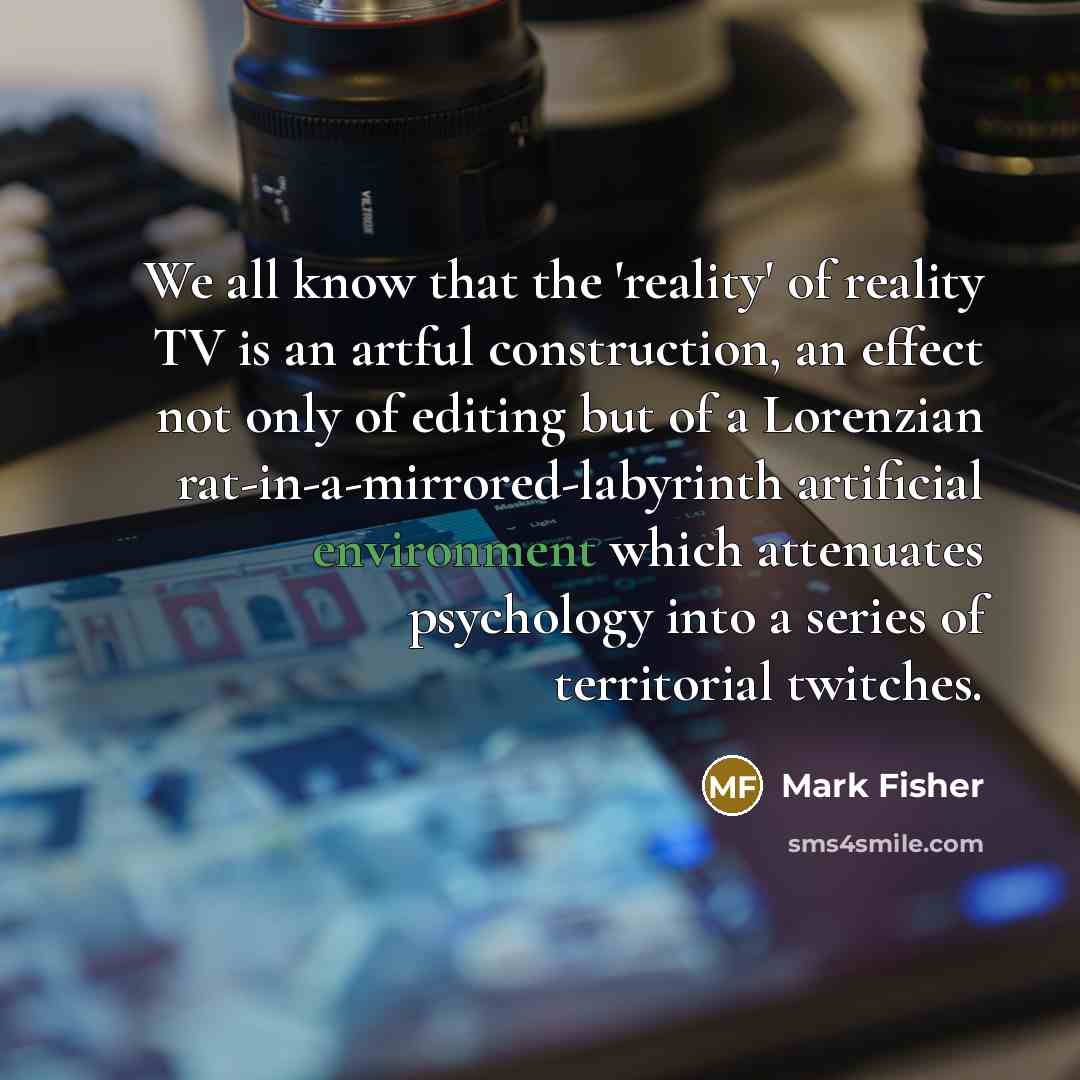 “We all know that the 'reality' of reality TV is…” quote by Mark Fisher