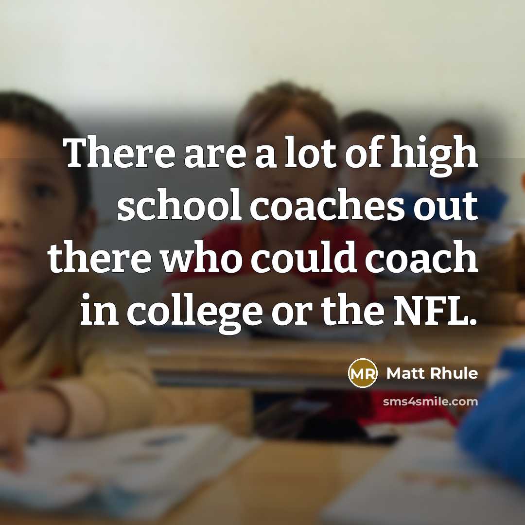 “There are a lot of high school coaches out there…” quote by Matt Rhule