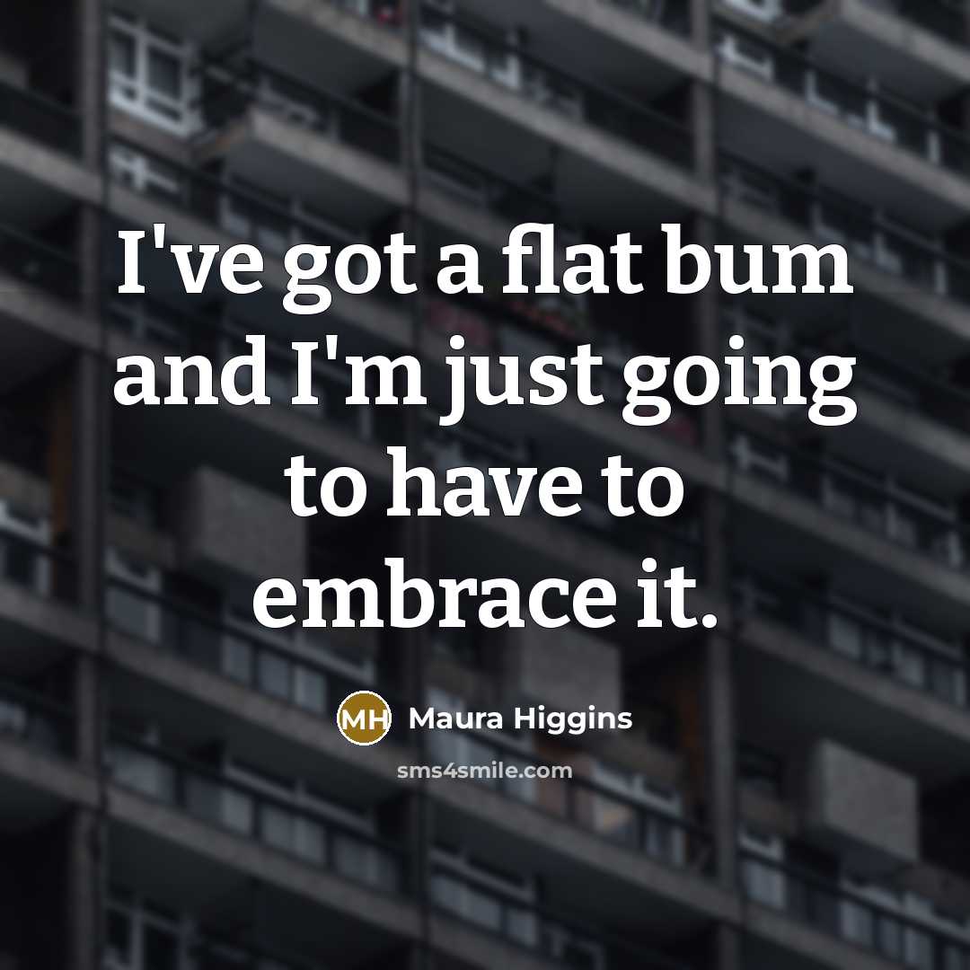 “I've got a flat bum and I'm just going to…” quote by Maura Higgins