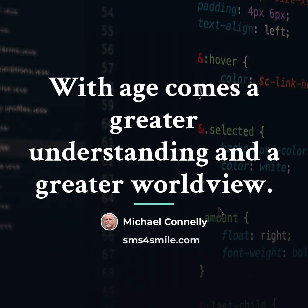 “With age comes a greater understanding and a greater worldview.…” quote by Michael Connelly