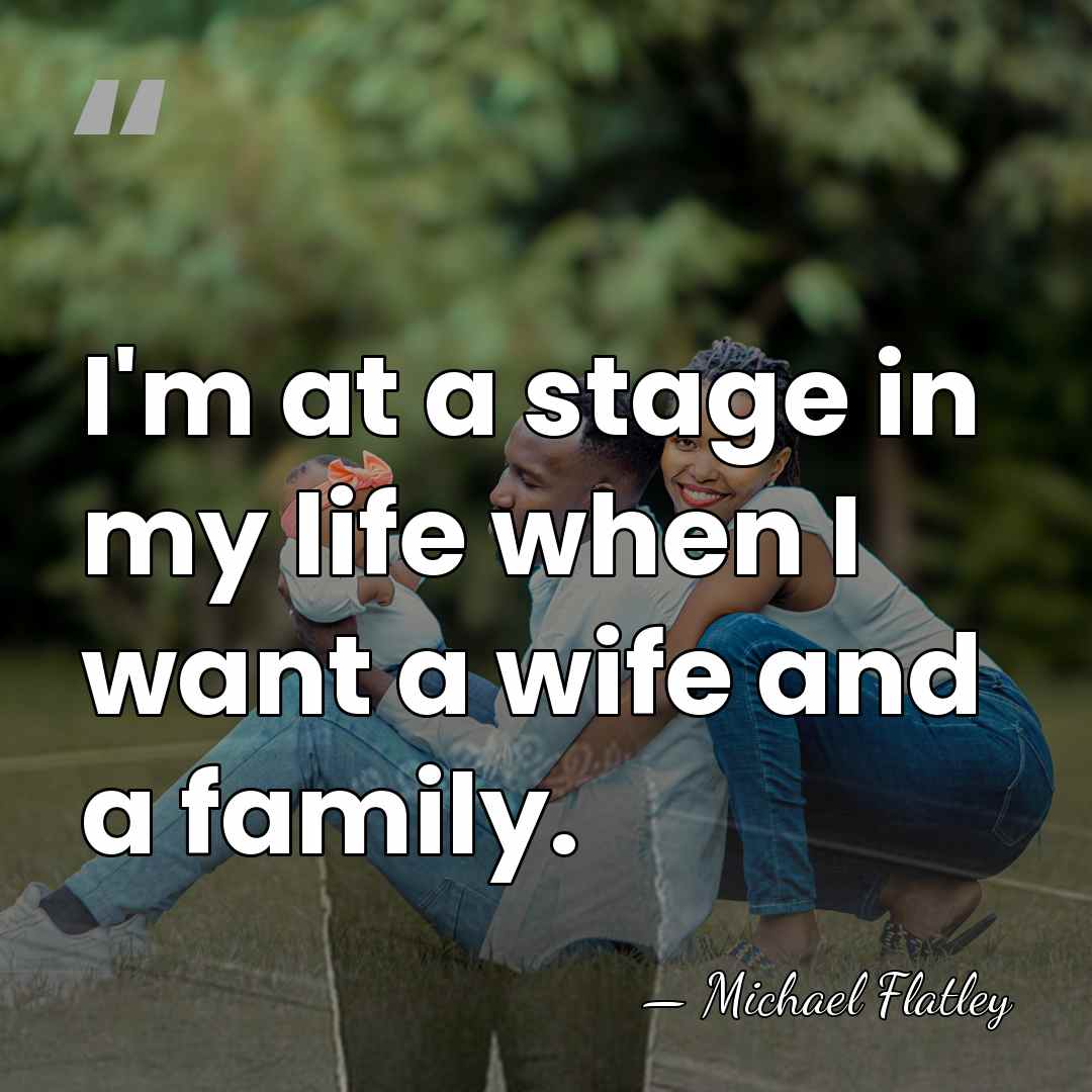 I'm at a stage in my life when I want a wife&hellip; - Michael Flatley