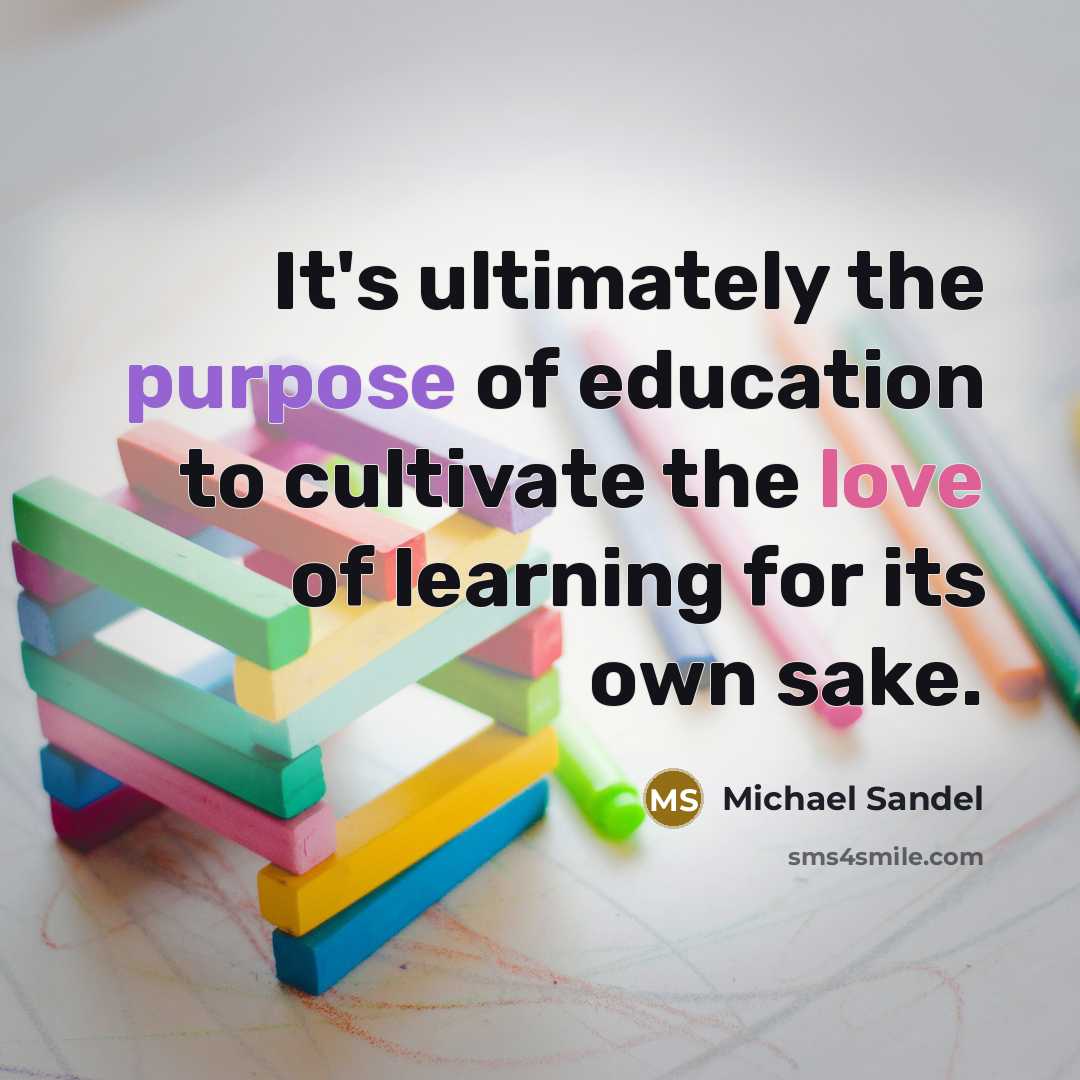 “It's ultimately the purpose of education to cultivate the love…” quote by Michael Sandel
