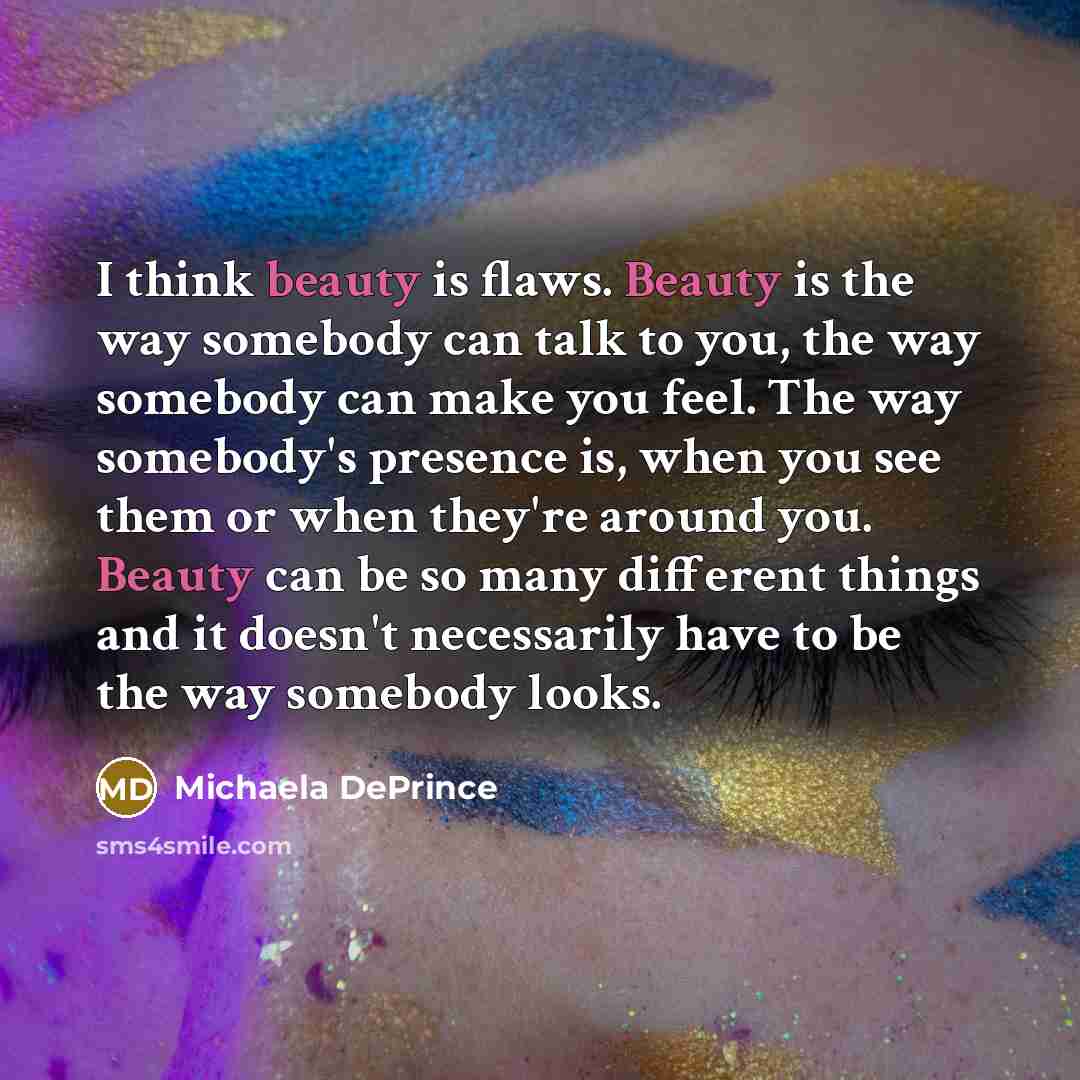 “I think beauty is flaws. Beauty is the way somebody…” quote by Michaela DePrince