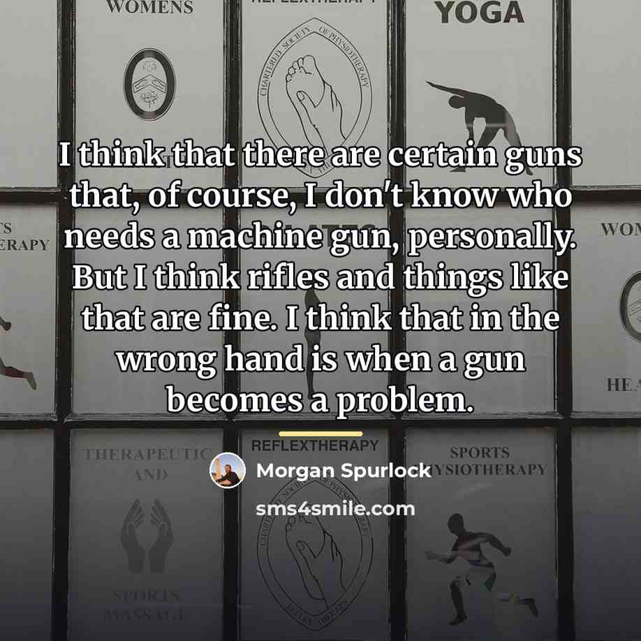 “I think that there are certain guns that, of course,…” quote by Morgan Spurlock