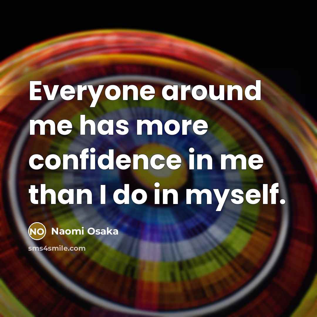 “Everyone around me has more confidence in me than I…” quote by Naomi Osaka