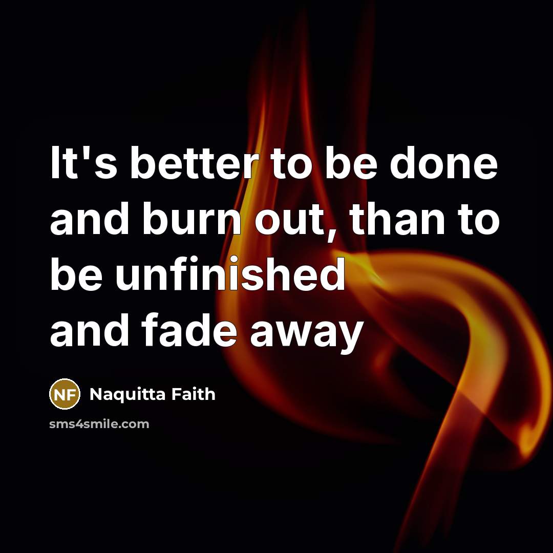“It's better to be done and burn out, than to…” quote by Naquitta Faith