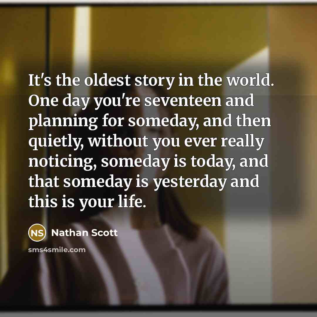 “It's the oldest story in the world. One day you're…” quote by Nathan Scott