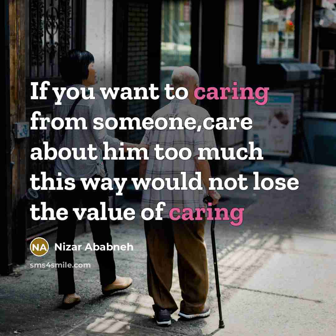 “If you want to caring from someone,care about him too much this way would not lose the value of caring” quote by Nizar Ababneh