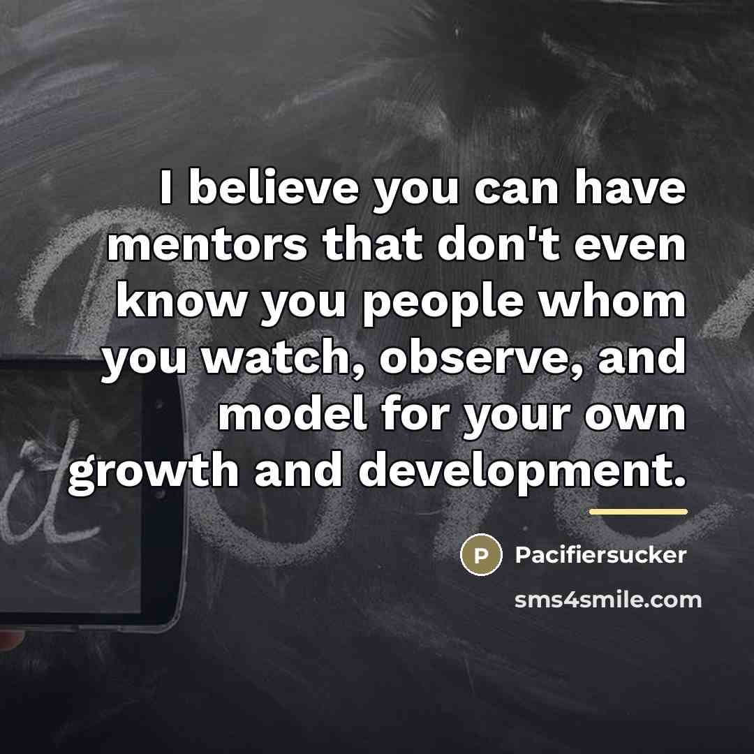 “I believe you can have mentors that don't even know…” quote by Pacifiersucker