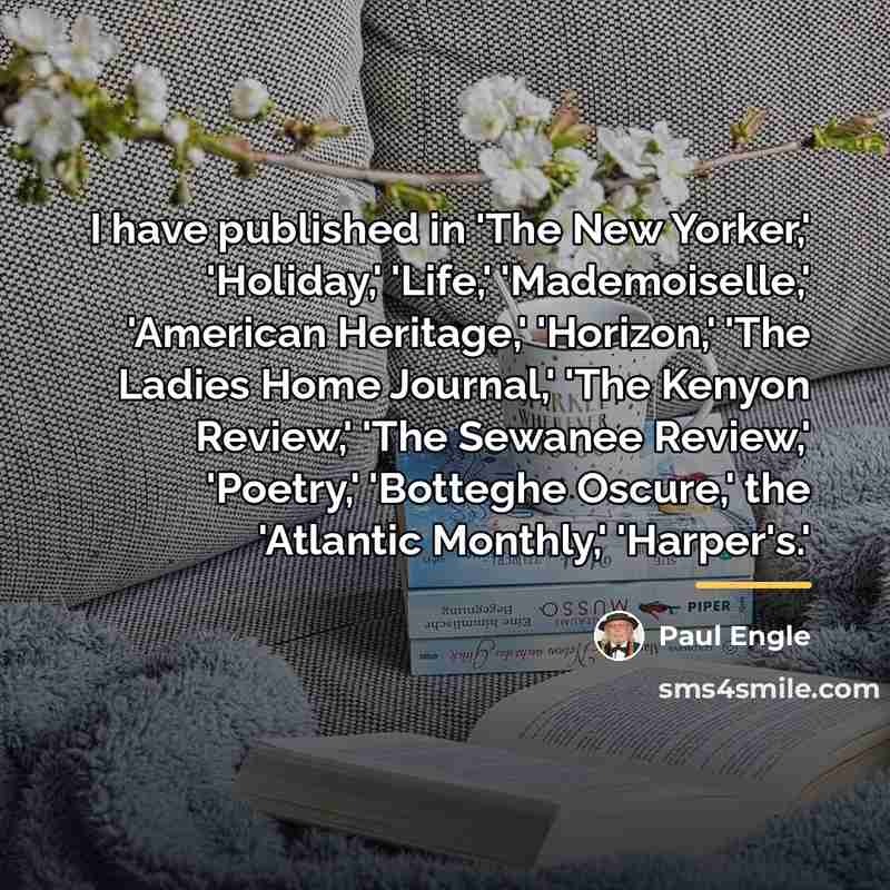 “I have published in 'The New Yorker,' 'Holiday,' 'Life,' 'Mademoiselle,'…” quote by Paul Engle
