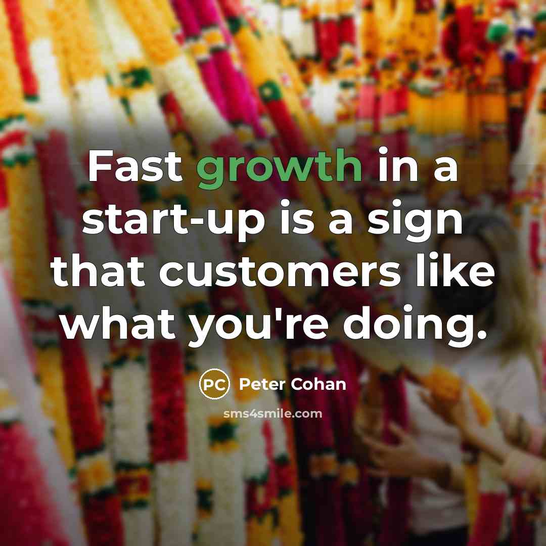 “Fast growth in a start-up is a sign that customers…” quote by Peter Cohan