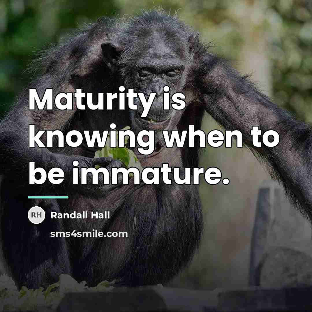 “Maturity is knowing when to be immature.…” quote by Randall Hall