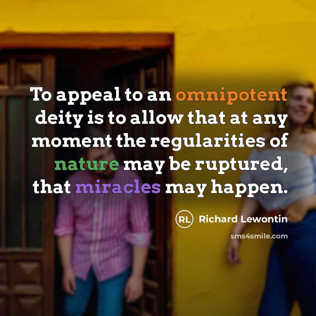 “To appeal to an omnipotent deity is to allow that…” quote by Richard Lewontin