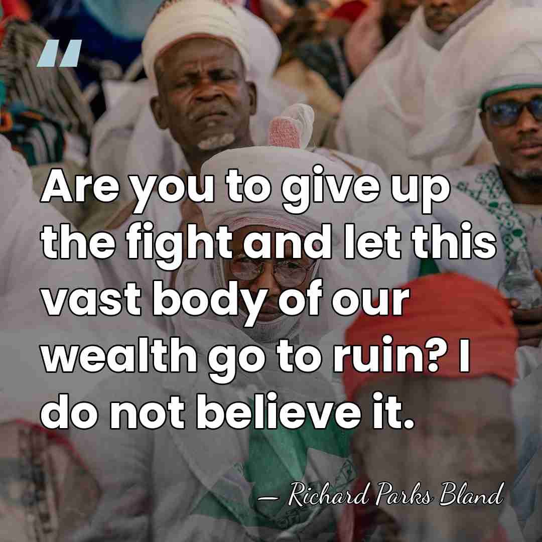 Are you to give up the fight and let this vast body&hellip; - Richard Parks Bland